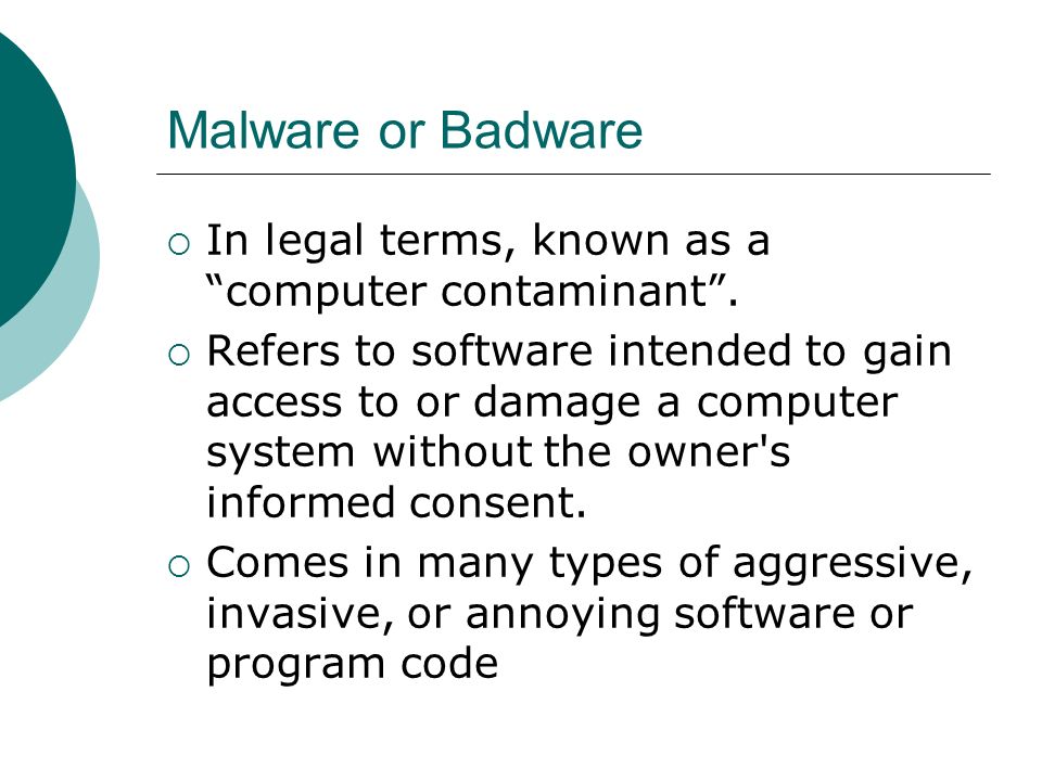 Malware or Badware  In legal terms, known as a computer contaminant .