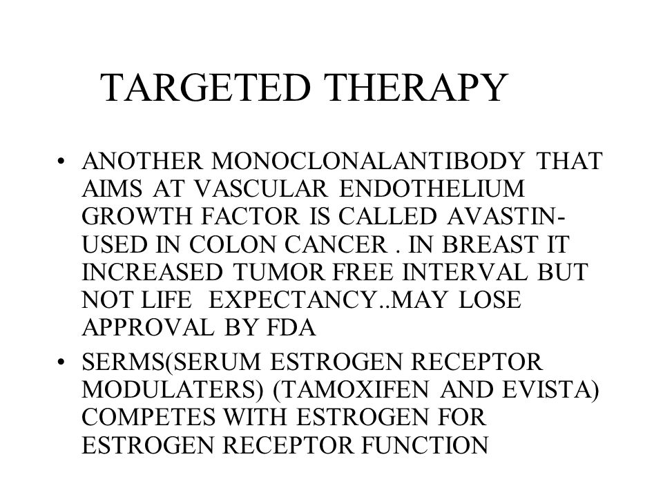 TARGETED THERAPY A MONOCLONAL ANTIBODY THAT AIMS AT EPITHELIAL GROWTH FACTOR—THE DRUG HERCEPTIN..A TYROSINE KINASE INHIBITOR..STRONGER ONES TO COME (TYKERB,HERCEPTIN DM1).WILL WORK IN HERCEPTIN FAILURES HSP-90 INHIBITORS.INHIBITS HSP-90 CHAPERONE FUNCTION ON ESTROGEN