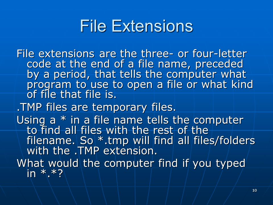 10 File Extensions File extensions are the three- or four-letter code at the end of a file name, preceded by a period, that tells the computer what program to use to open a file or what kind of file that file is..TMP files are temporary files.
