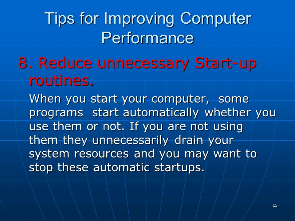 15 Tips for Improving Computer Performance 8. Reduce unnecessary Start-up routines.