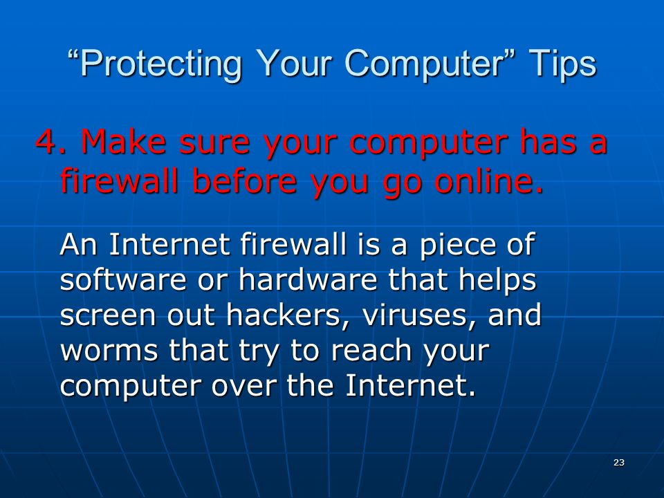23 Protecting Your Computer Tips 4. Make sure your computer has a firewall before you go online.