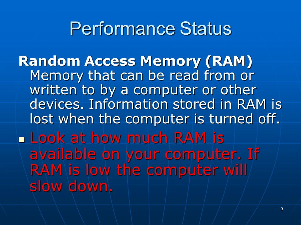 3 Performance Status Random Access Memory (RAM) Memory that can be read from or written to by a computer or other devices.
