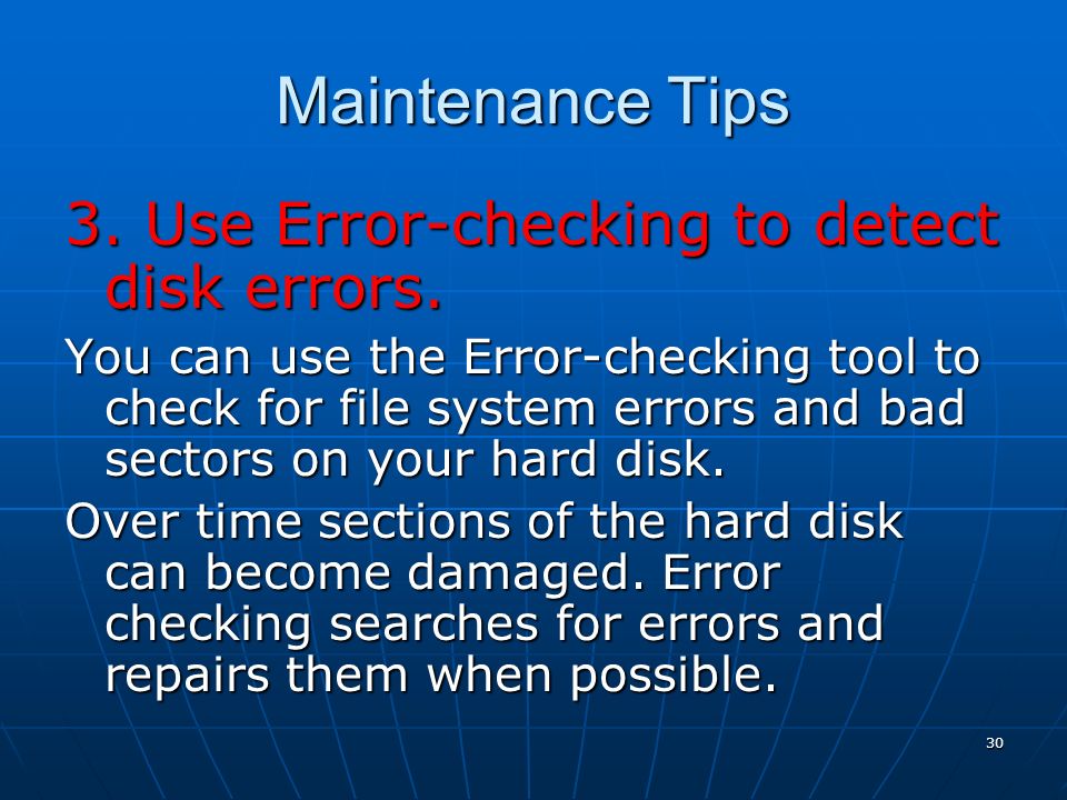 30 Maintenance Tips 3. Use Error-checking to detect disk errors.