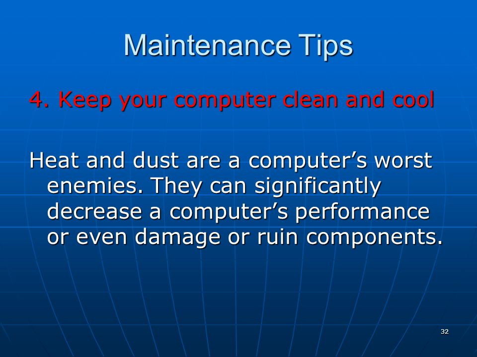 32 4. Keep your computer clean and cool Heat and dust are a computer’s worst enemies.