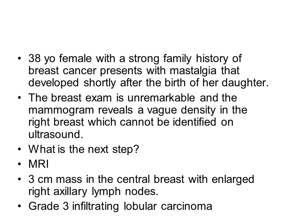 38 yo female with a strong family history of breast cancer presents with mastalgia that developed shortly after the birth of her daughter.