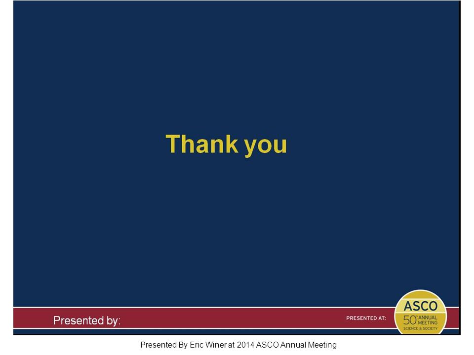Thank you Presented By Eric Winer at 2014 ASCO Annual Meeting