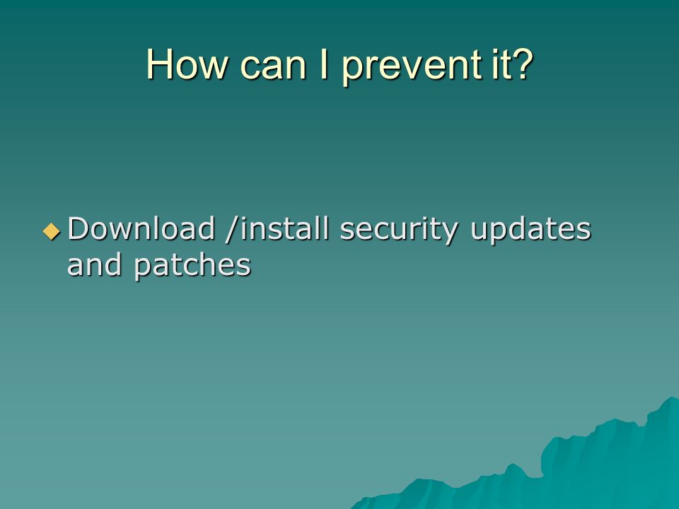 How can I prevent it  Install security software /$$$ –Anti-virus –Anti-spyware –Firewall