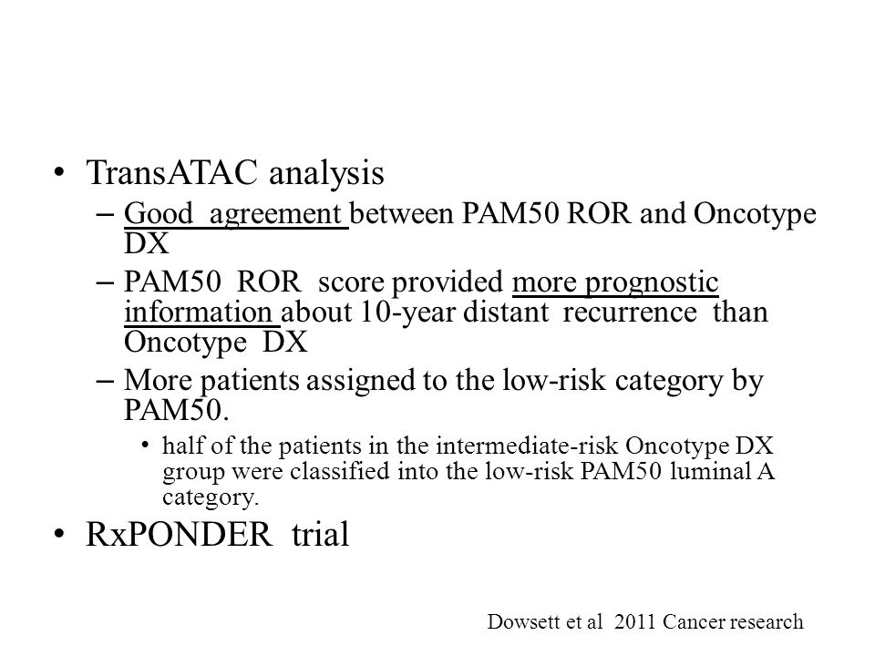 TransATAC analysis – Good agreement between PAM50 ROR and Oncotype DX – PAM50 ROR score provided more prognostic information about 10-year distant recurrence than Oncotype DX – More patients assigned to the low-risk category by PAM50.