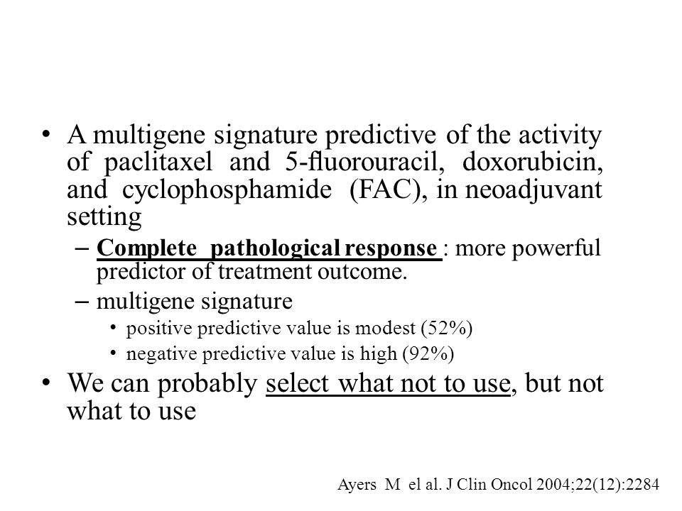 A multigene signature predictive of the activity of paclitaxel and 5-ﬂuorouracil, doxorubicin, and cyclophosphamide (FAC), in neoadjuvant setting – Complete pathological response : more powerful predictor of treatment outcome.