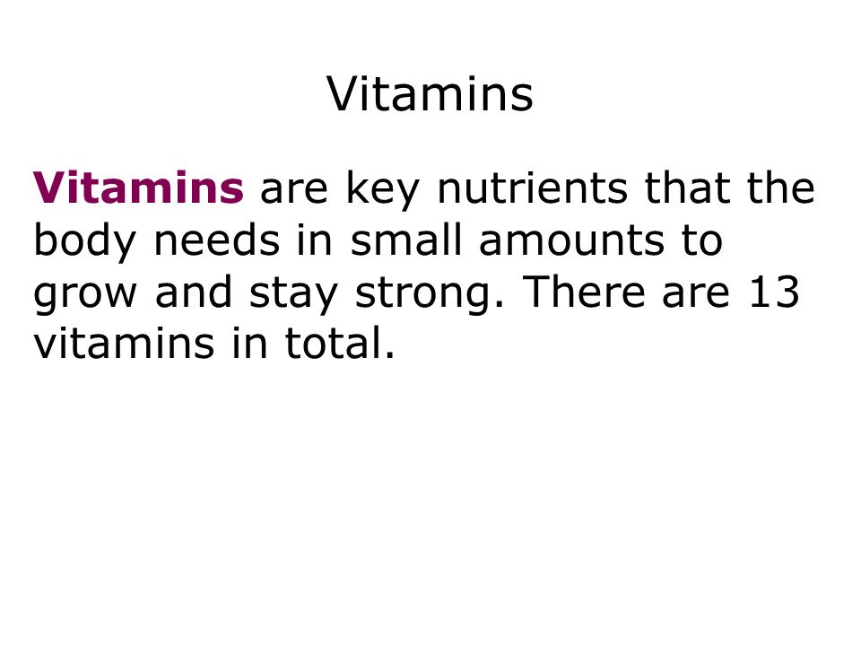Vitamins Vitamins are key nutrients that the body needs in small amounts to grow and stay strong.