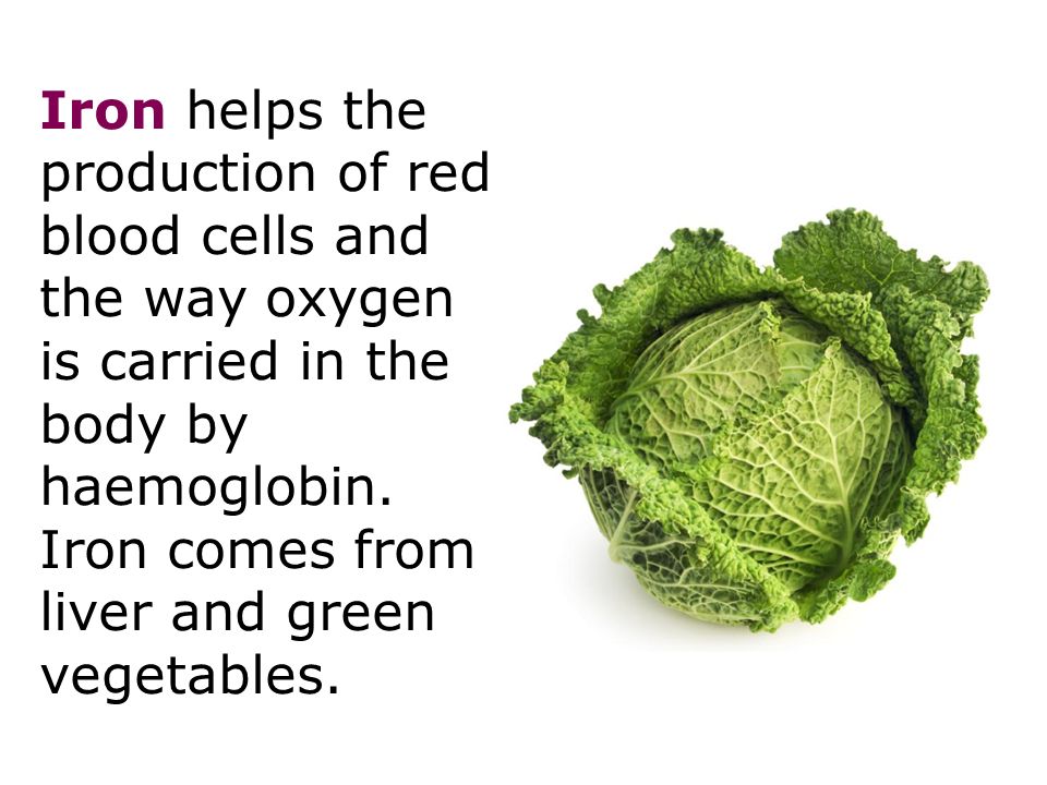 Iron helps the production of red blood cells and the way oxygen is carried in the body by haemoglobin.