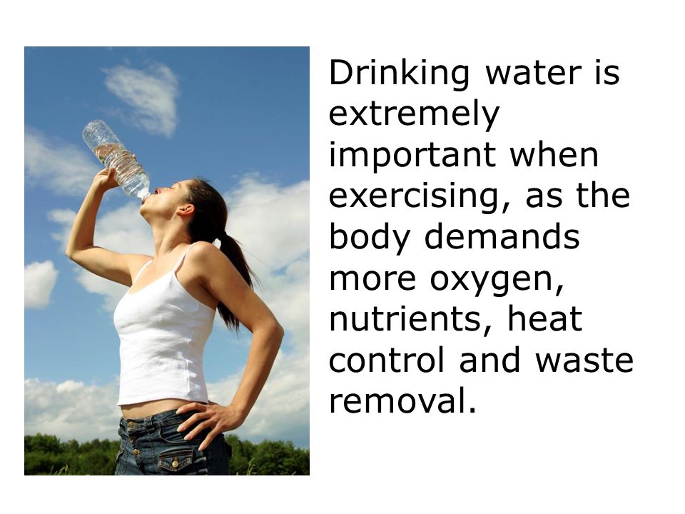 Drinking water is extremely important when exercising, as the body demands more oxygen, nutrients, heat control and waste removal.