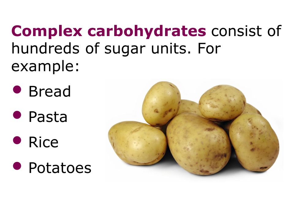 Complex carbohydrates consist of hundreds of sugar units.