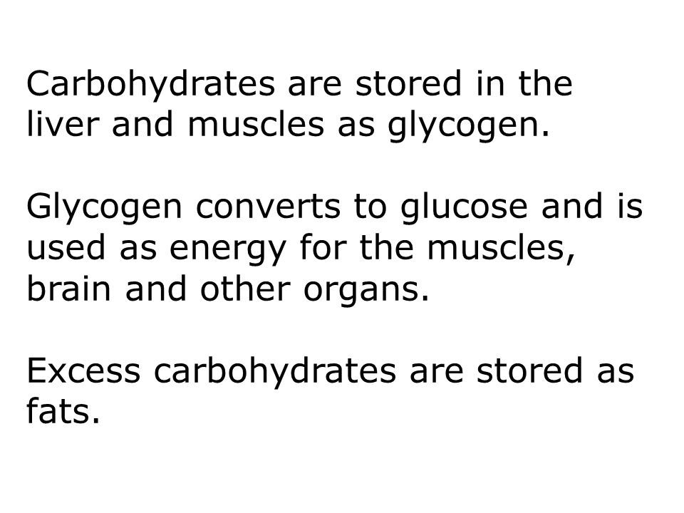 Carbohydrates are stored in the liver and muscles as glycogen.