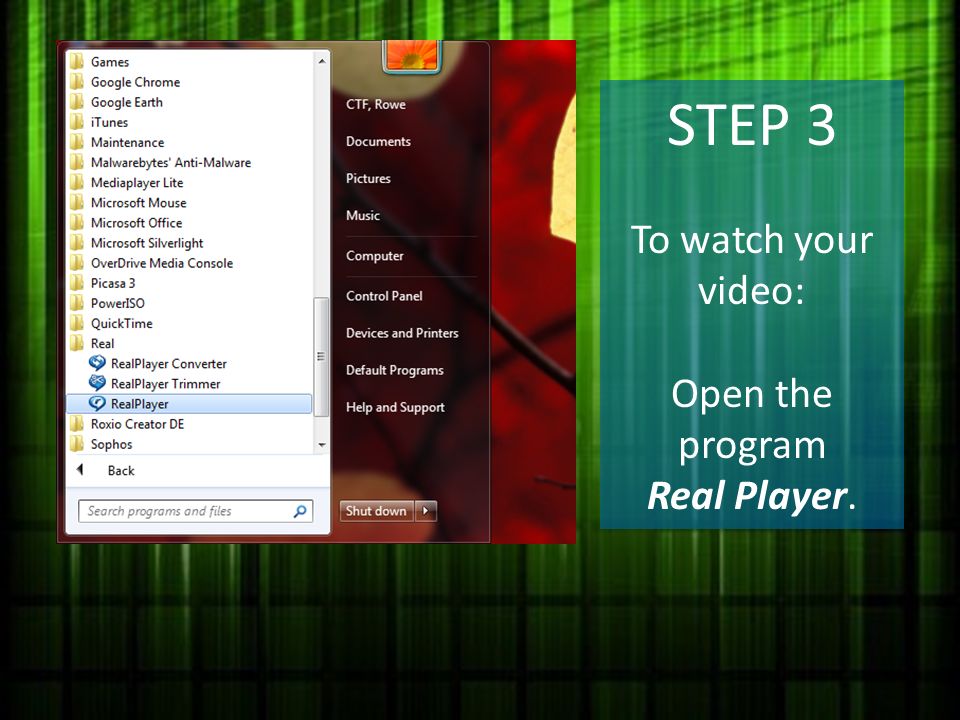 STEP 3 To watch your video: Open the program Real Player.