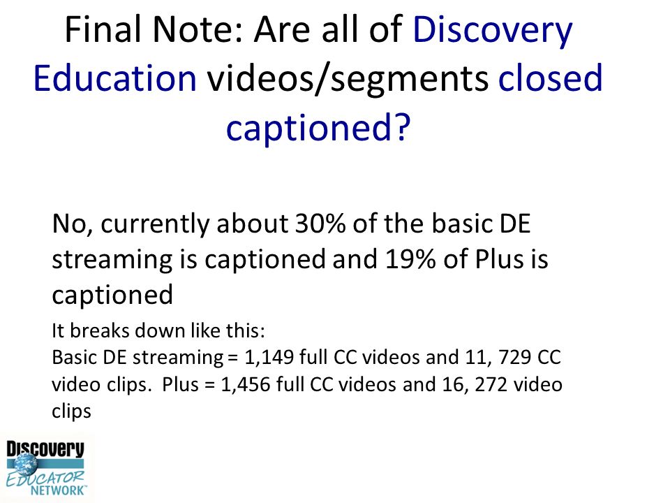 Final Note: Are all of Discovery Education videos/segments closed captioned.
