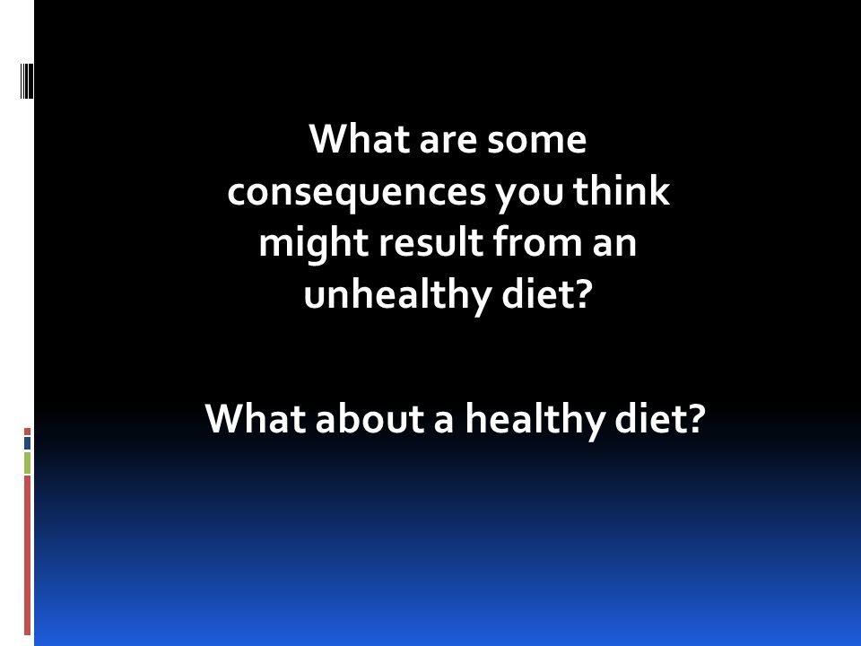 What are some consequences you think might result from an unhealthy diet.