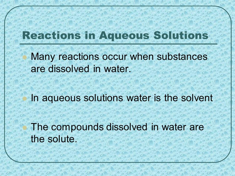 Reactions in Aqueous Solutions Many reactions occur when substances are dissolved in water.