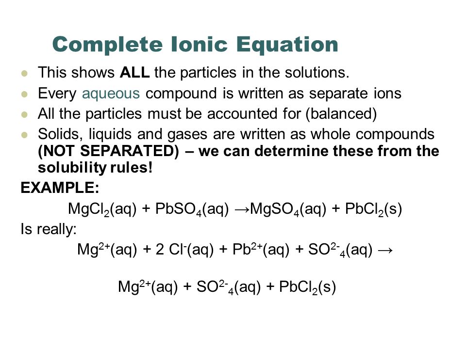 Complete Ionic Equation This shows ALL the particles in the solutions.