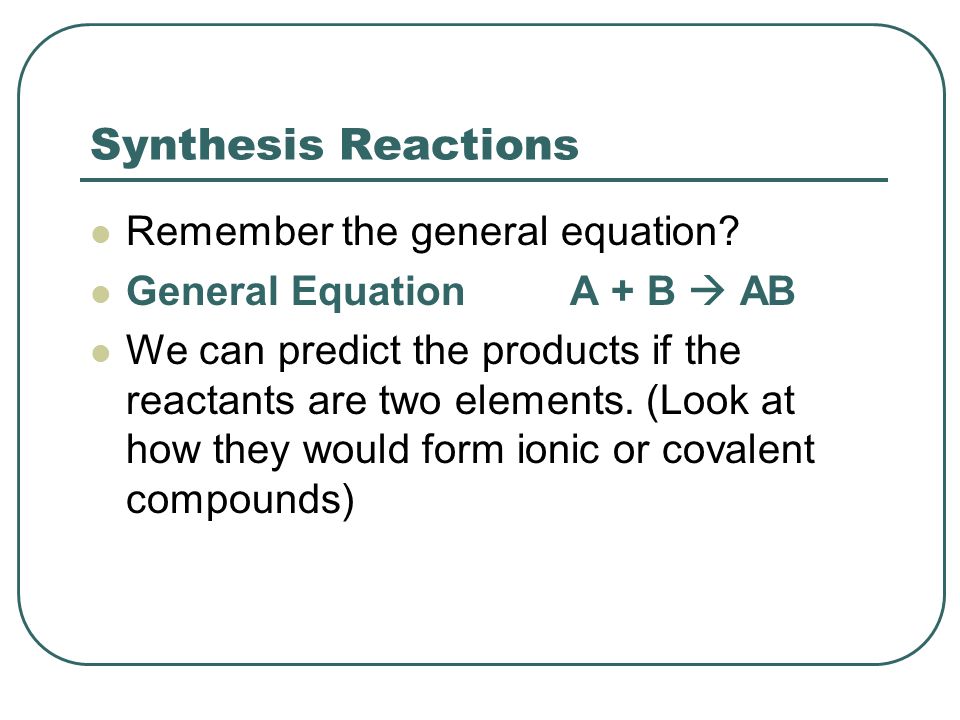 Synthesis Reactions Remember the general equation.