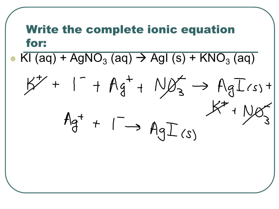 Write the complete ionic equation for: KI (aq) + AgNO 3 (aq)  AgI (s) + KNO 3 (aq)