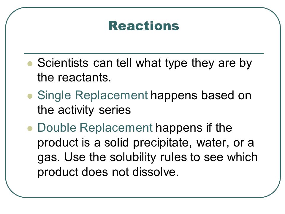 Reactions Scientists can tell what type they are by the reactants.