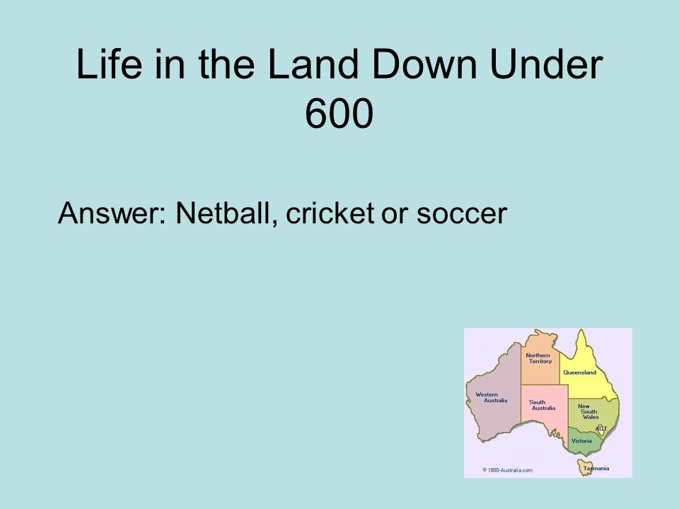 Life in the Land Down Under 600 Answer: Netball, cricket or soccer