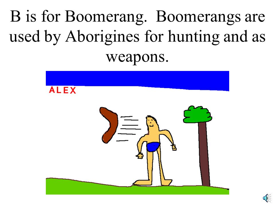 A is for Aborigine. The Aborigines are the native Australians.