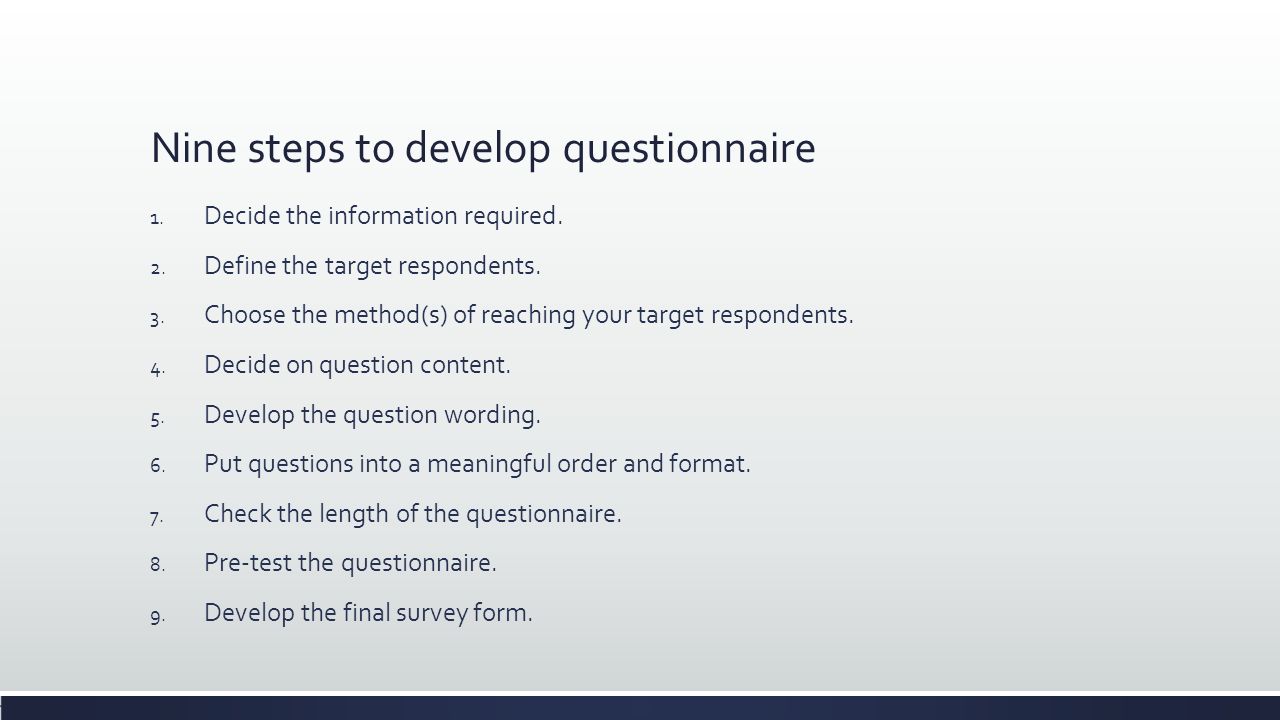 Nine steps to develop questionnaire 1. Decide the information required.