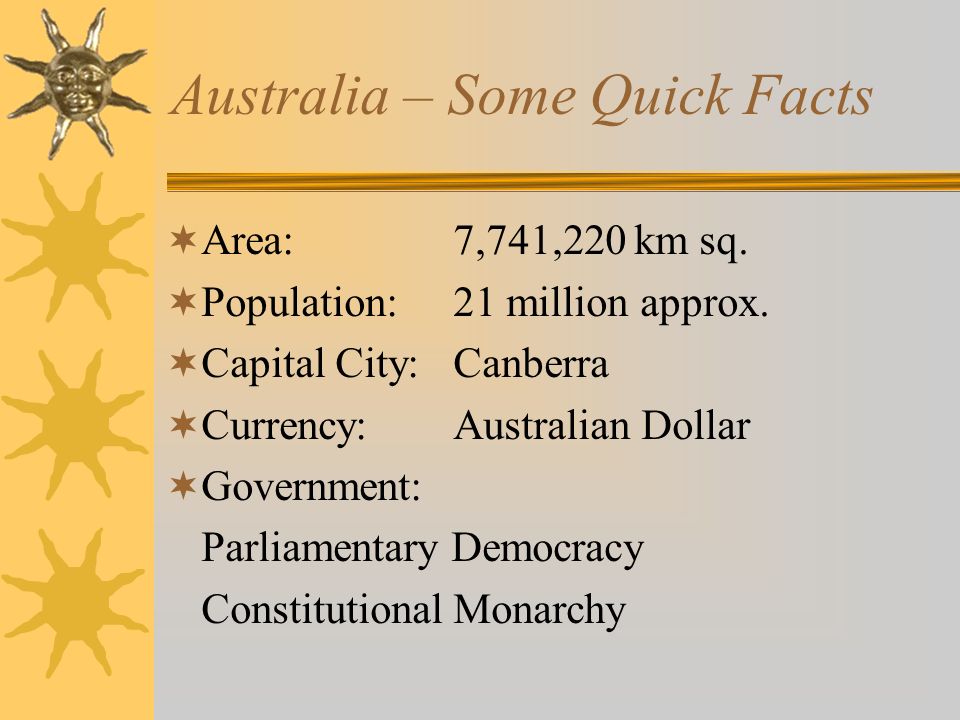 Australia – Some Quick Facts  Area:7,741,220 km sq.