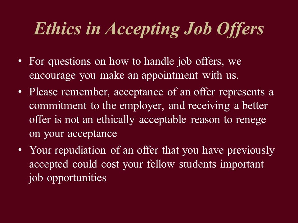 Ethics in Accepting Job Offers For questions on how to handle job offers, we encourage you make an appointment with us.