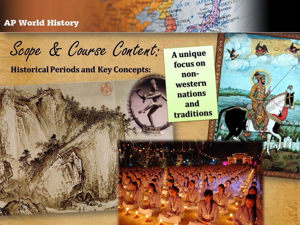 Scope & Course Content: Historical Periods and Key Concepts: A unique focus on non- western nations and traditions