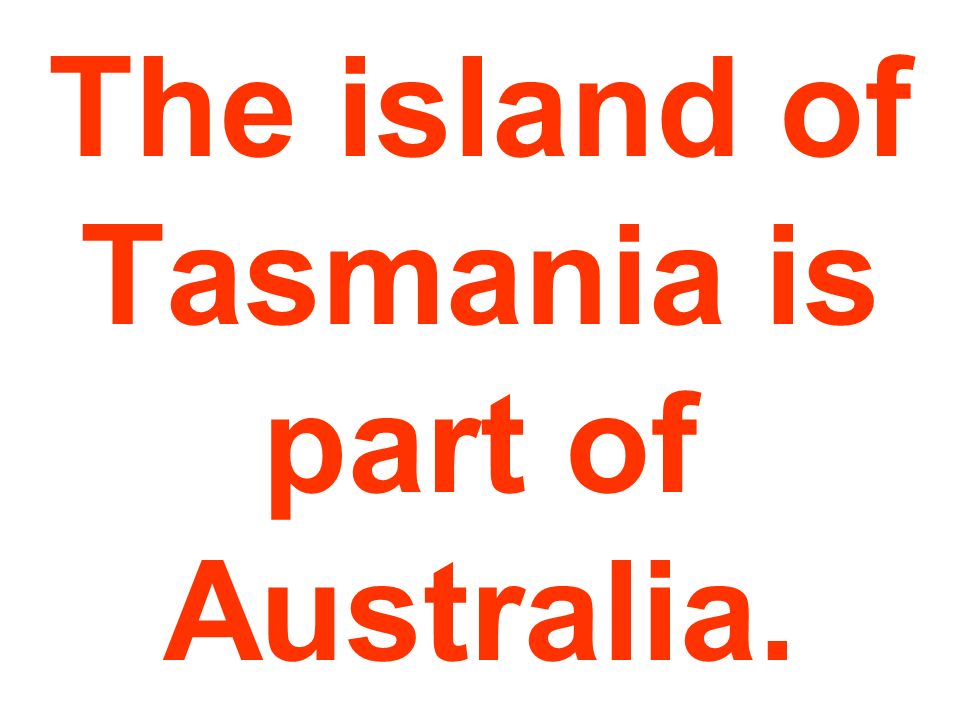 The island of Tasmania is part of Australia.