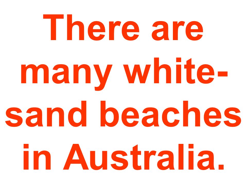 There are many white- sand beaches in Australia.