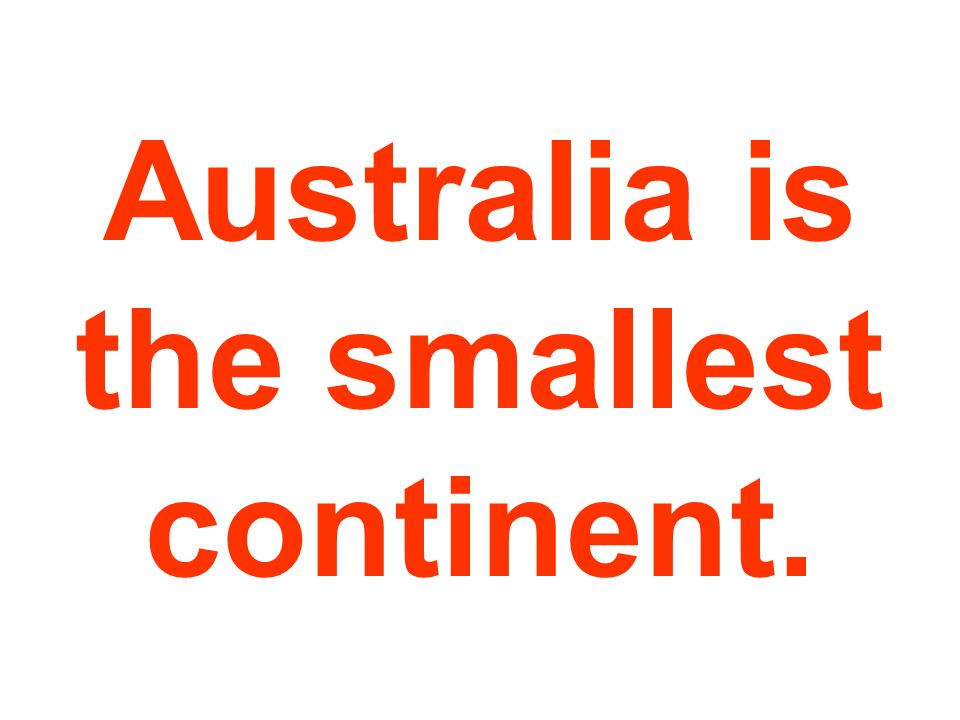 Australia is the smallest continent.