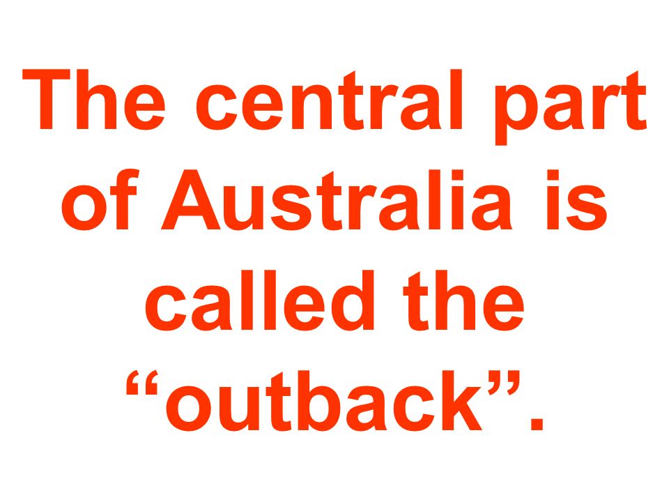 The central part of Australia is called the outback .