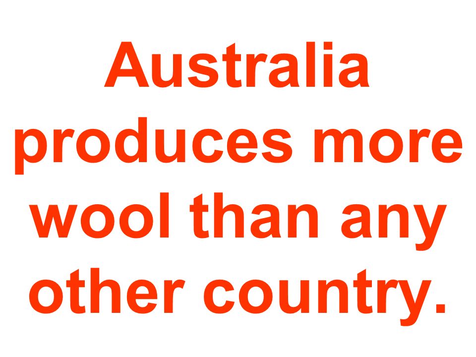 Australia produces more wool than any other country.