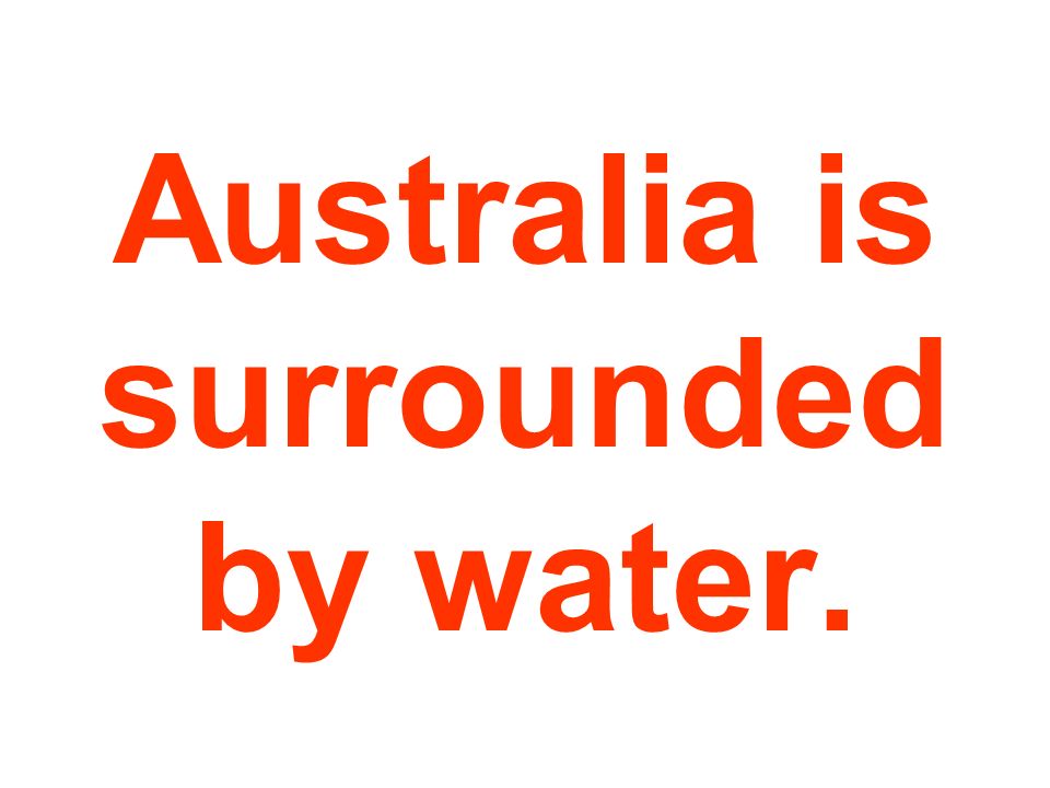 Australia is surrounded by water.
