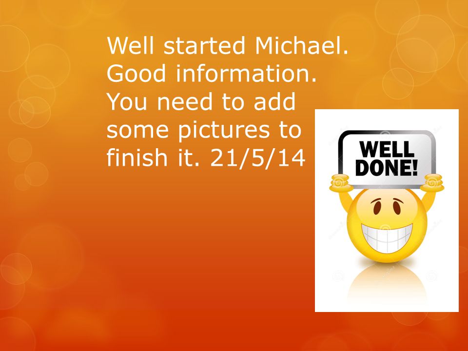 Well started Michael. Good information. You need to add some pictures to finish it. 21/5/14