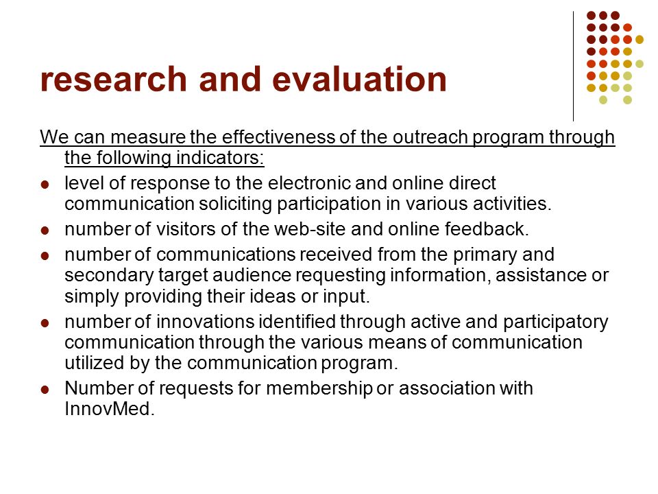 research and evaluation We can measure the effectiveness of the outreach program through the following indicators: level of response to the electronic and online direct communication soliciting participation in various activities.