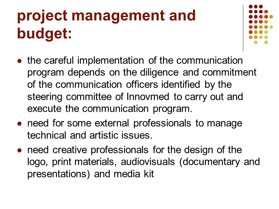 project management and budget: the careful implementation of the communication program depends on the diligence and commitment of the communication officers identified by the steering committee of Innovmed to carry out and execute the communication program.