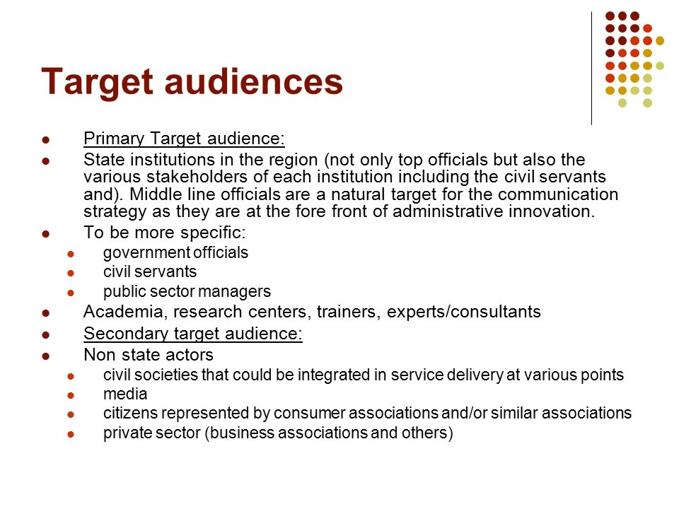 Target audiences Primary Target audience: State institutions in the region (not only top officials but also the various stakeholders of each institution including the civil servants and).