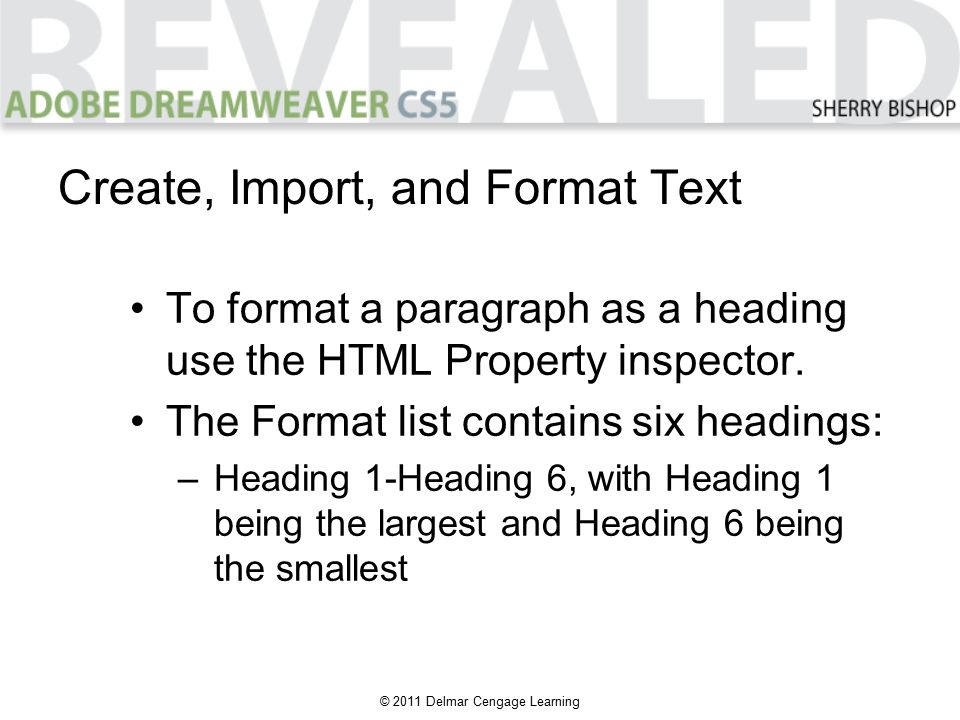 © 2011 Delmar Cengage Learning To format a paragraph as a heading use the HTML Property inspector.