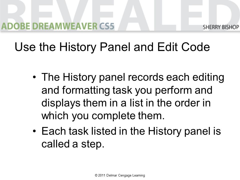 © 2011 Delmar Cengage Learning The History panel records each editing and formatting task you perform and displays them in a list in the order in which you complete them.