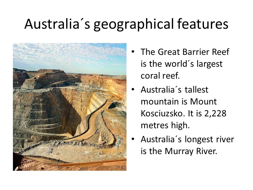 Australia´s geographical features The Great Barrier Reef is the world´s largest coral reef.