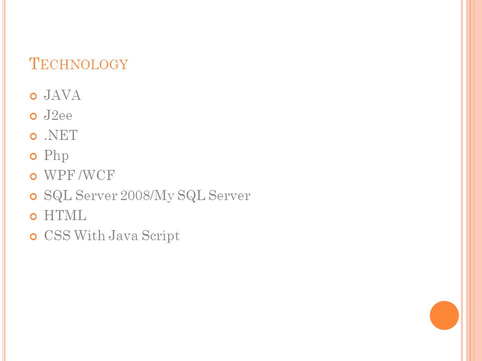 T ECHNOLOGY JAVA J2ee.NET Php WPF /WCF SQL Server 2008/My SQL Server HTML CSS With Java Script