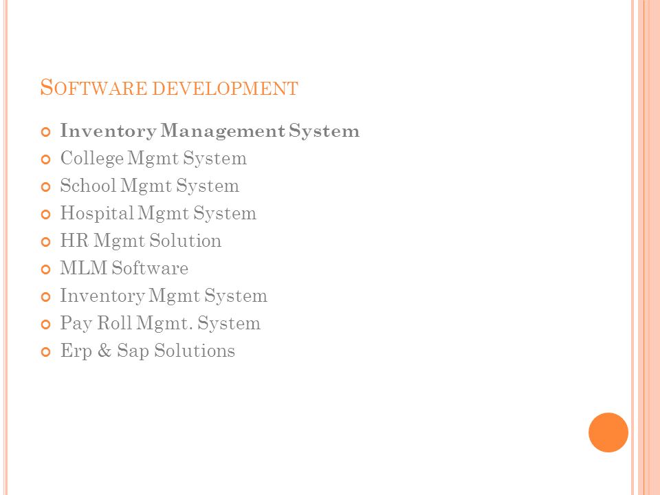 S OFTWARE DEVELOPMENT Inventory Management System College Mgmt System School Mgmt System Hospital Mgmt System HR Mgmt Solution MLM Software Inventory Mgmt System Pay Roll Mgmt.