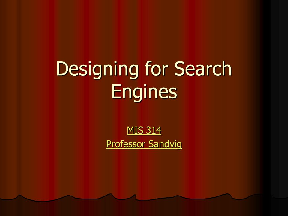 Designing for Search Engines MIS 314 MIS 314 Professor Sandvig Professor Sandvig