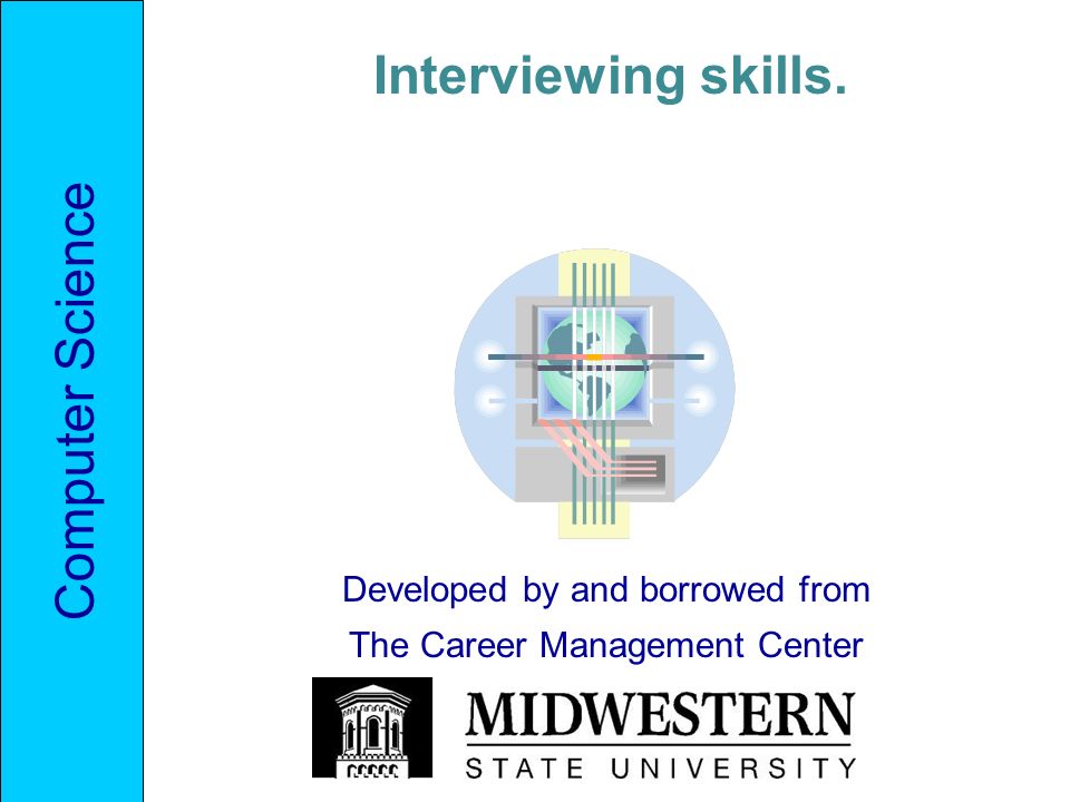 Computer Science Interviewing skills. Developed by and borrowed from The Career Management Center