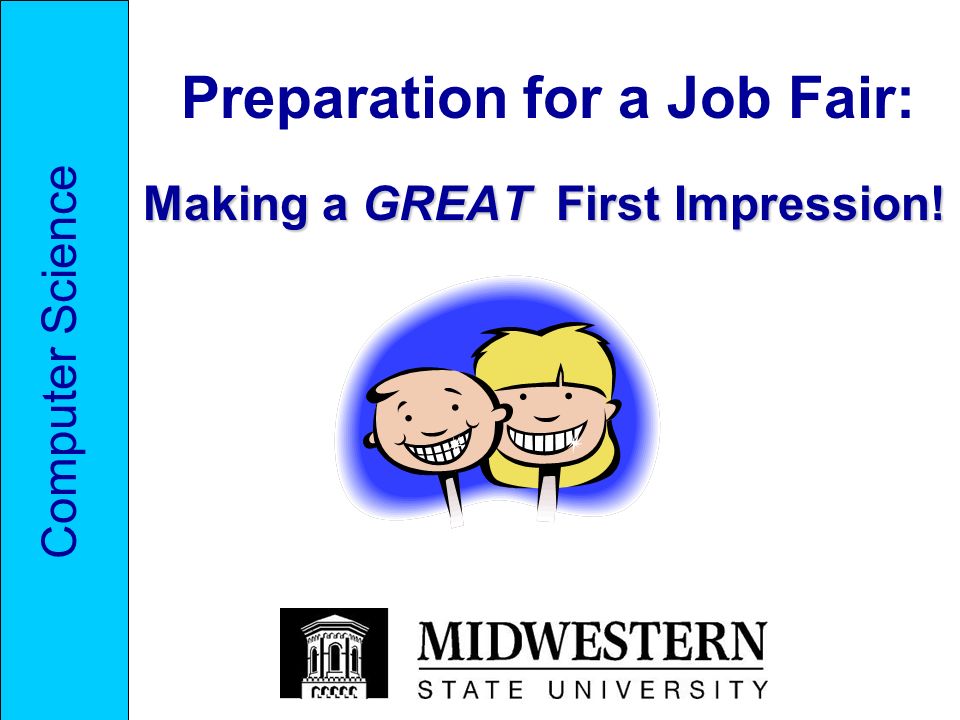 Preparation for a Job Fair: Making a GREAT First Impression! Computer Science